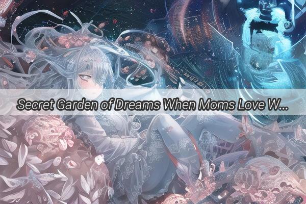 Secret Garden of Dreams When Moms Love Watered the Fruit Trees of the Night